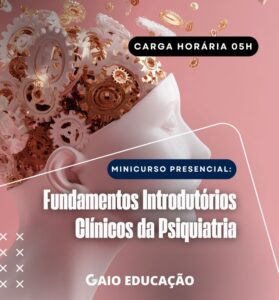 Minicurso Presencial: Fundamentos Introdutórios Clínicos da Psiquiatria