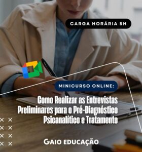 Minicurso Online: Como Realizar as Entrevistas Preliminares para o Pré-Diagnóstico Psicanalítico e Tratamento