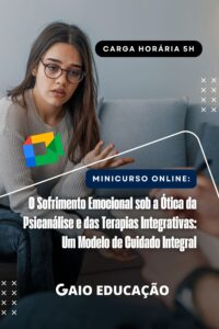 Minicurso Online - O Sofrimento Emocional sob a Ótica da Psicanálise e das Terapias Integrativas: Um Modelo de Cuidado Integral